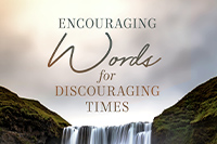 Encouraging Words for Discouraging Times