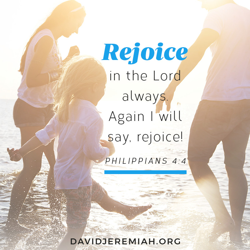 Rejoice in the Lord always. Again I will say, rejoice! - Philippians 4:4