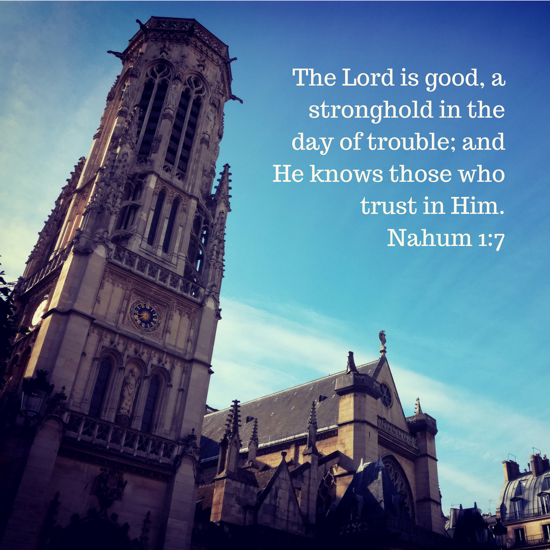 The Lord is good, a stronghold in the day of trouble; and He knows those who trust in Him. Nahum 1:7
