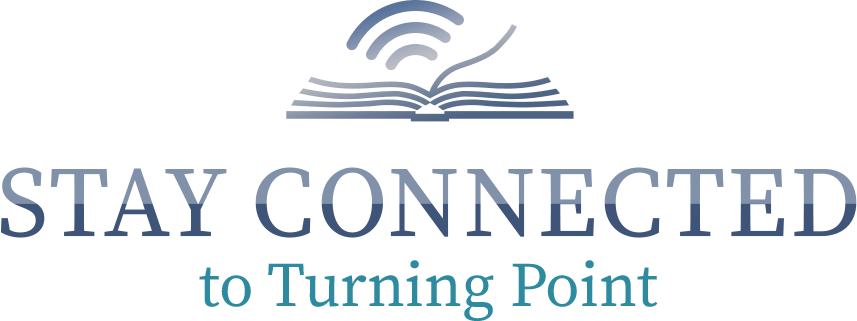 Stay Connected to Turning Point